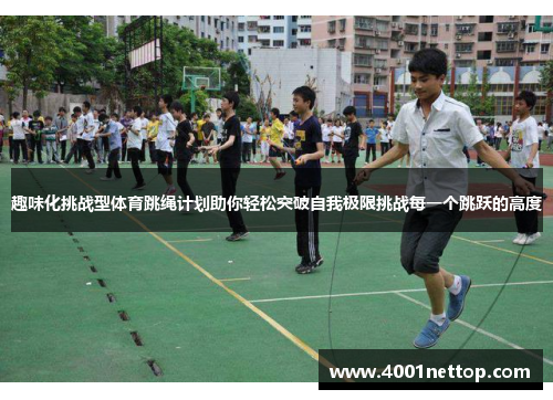 趣味化挑战型体育跳绳计划助你轻松突破自我极限挑战每一个跳跃的高度